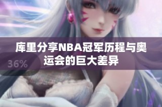 库里分享NBA冠军历程与奥运会的巨大差异