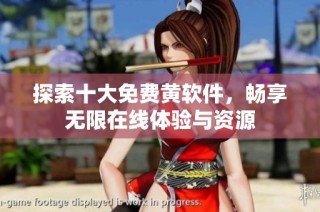 探索十大免费黄软件，畅享无限在线体验与资源