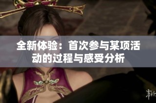 全新体验：首次参与某项活动的过程与感受分析