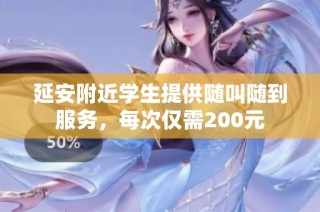 延安附近学生提供随叫随到服务，每次仅需200元