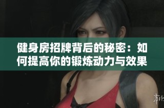 健身房招牌背后的秘密：如何提高你的锻炼动力与效果