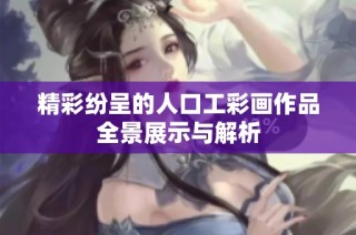 精彩纷呈的人口工彩画作品全景展示与解析
