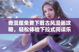 奇漫屋免费下载古风漫画攻略，轻松体验下拉式阅读乐趣