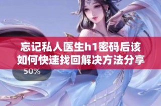 忘记私人医生h1密码后该如何快速找回解决方法分享