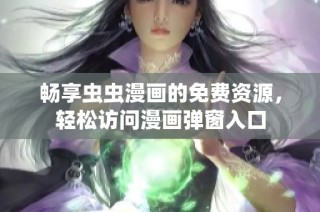 畅享虫虫漫画的免费资源，轻松访问漫画弹窗入口