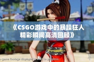 《CSGO游戏中的暴躁狂人精彩瞬间高清回顾》