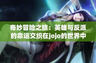 奇妙冒险之旅：英雄与反派的命运交织在jojo的世界中