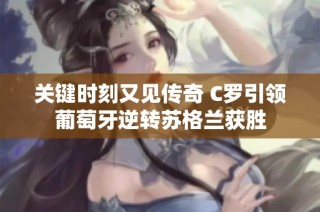 关键时刻又见传奇 C罗引领葡萄牙逆转苏格兰获胜
