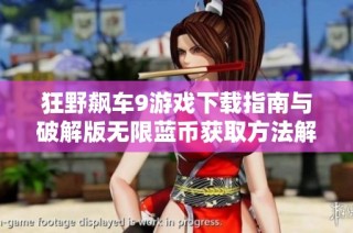 狂野飙车9游戏下载指南与破解版无限蓝币获取方法解析