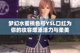 梦幻水蜜桃色号YSL口红为你的妆容增添活力与柔美