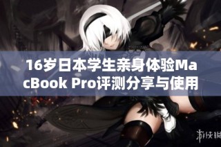 16岁日本学生亲身体验MacBook Pro评测分享与使用感受
