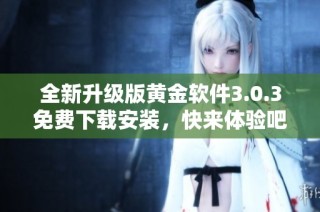 全新升级版黄金软件3.0.3免费下载安装，快来体验吧