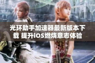 光环助手加速器最新版本下载 提升iOS燃烧意志体验