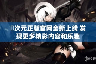 囧次元正版官网全新上线 发现更多精彩内容和乐趣