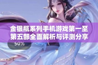 金银瓶系列手机游戏第一至第五部全面解析与评测分享