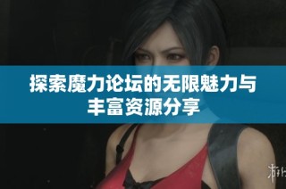 探索魔力论坛的无限魅力与丰富资源分享