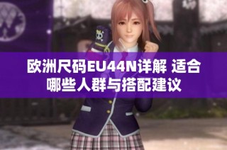 欧洲尺码EU44N详解 适合哪些人群与搭配建议