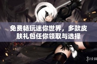 免费畅玩迷你世界，多款皮肤礼包任你领取与选择