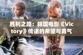 胜利之路：韩国电影《Victory》传递的希望与勇气