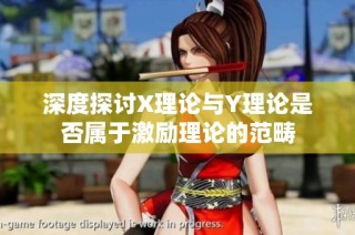 深度探讨X理论与Y理论是否属于激励理论的范畴