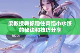 梁教授教你稳住肉馅小水饺的秘诀和技巧分享