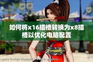 如何将x16插槽转换为x8插槽以优化电脑配置