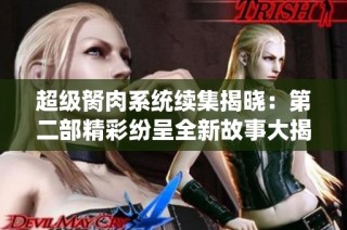 超级胬肉系统续集揭晓：第二部精彩纷呈全新故事大揭秘