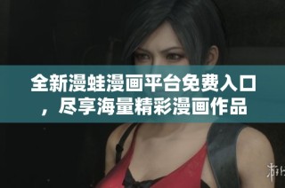 全新漫蛙漫画平台免费入口，尽享海量精彩漫画作品