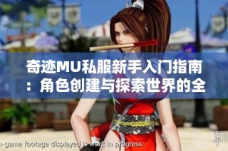 奇迹MU私服新手入门指南：角色创建与探索世界的全方位攻略