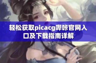 轻松获取picacg哔咔官网入口及下载指南详解