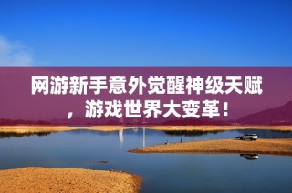 网游新手意外觉醒神级天赋，游戏世界大变革！