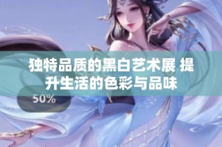 独特品质的黑白艺术展 提升生活的色彩与品味