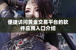便捷访问黄金交易平台的软件应用入口介绍