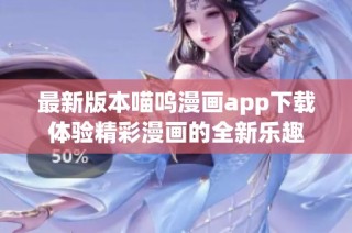 最新版本喵呜漫画app下载体验精彩漫画的全新乐趣