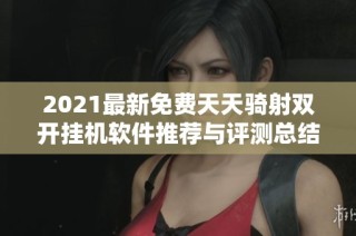 2021最新免费天天骑射双开挂机软件推荐与评测总结