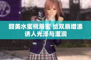 甜美水蜜桃唇蜜 给双唇增添诱人光泽与滋润