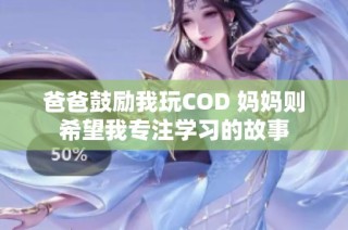 爸爸鼓励我玩COD 妈妈则希望我专注学习的故事