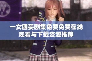 一女四妾剧集免费免费在线观看与下载资源推荐