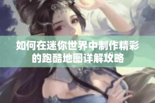 如何在迷你世界中制作精彩的跑酷地图详解攻略