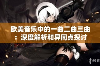 欧美音乐中的一曲二曲三曲：深度解析和异同点探讨