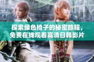 探索绿色椅子的秘密旅程，免费在线观看高清日韩影片