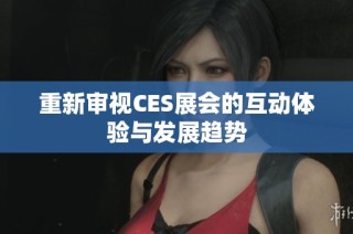 重新审视CES展会的互动体验与发展趋势