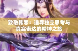 致敬韩寒：追寻独立思考与真实表达的精神之旅