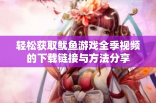 轻松获取鱿鱼游戏全季视频的下载链接与方法分享