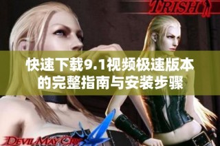 快速下载9.1视频极速版本的完整指南与安装步骤