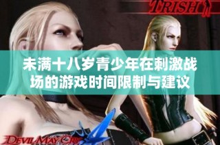 未满十八岁青少年在刺激战场的游戏时间限制与建议