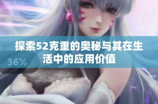 探索52克重的奥秘与其在生活中的应用价值