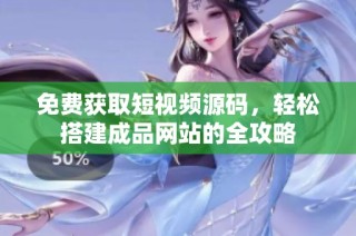 免费获取短视频源码，轻松搭建成品网站的全攻略