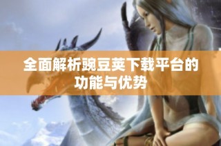 全面解析豌豆荚下载平台的功能与优势