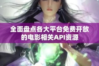 全面盘点各大平台免费开放的电影相关API资源